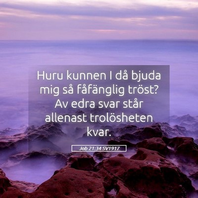 Picture 05 - Job 21:34 SV1917 - Huru kunnen I då bjuda mig så fåfänglig - Bible Verse Picture
