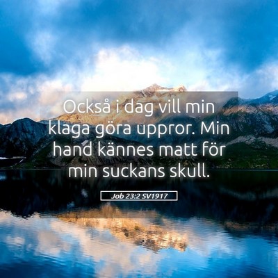 Picture 05 - Job 23:2 SV1917 - Också i dag vill min klaga göra uppror. Min - Bible Verse Picture
