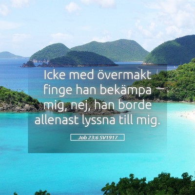 Picture 05 - Job 23:6 SV1917 - Icke med övermakt finge han bekämpa mig, nej, - Bible Verse Picture