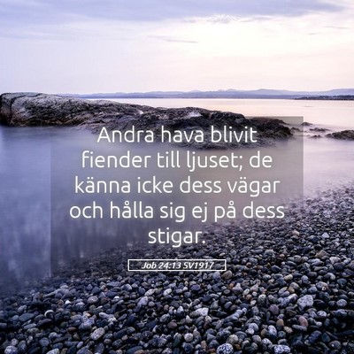 Picture 05 - Job 24:13 SV1917 - Andra hava blivit fiender till ljuset; de känna - Bible Verse Picture