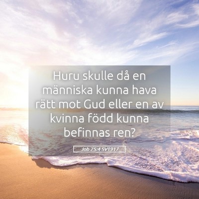 Picture 05 - Job 25:4 SV1917 - Huru skulle då en människa kunna hava rätt mot - Bible Verse Picture