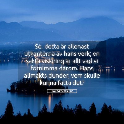 Picture 05 - Job 26:14 SV1917 - Se, detta är allenast utkanterna av hans verk; - Bible Verse Picture