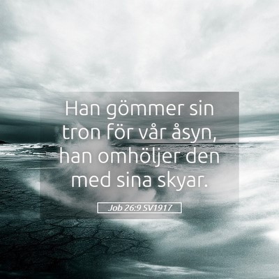 Picture 05 - Job 26:9 SV1917 - Han gömmer sin tron för vår åsyn, han - Bible Verse Picture