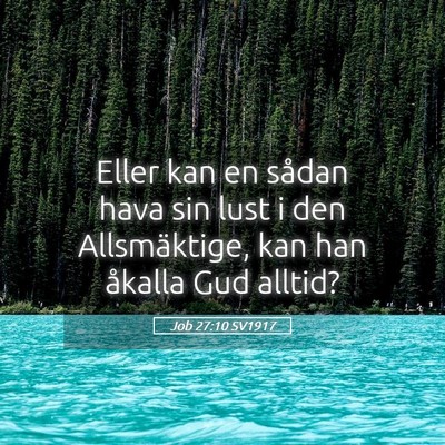 Picture 05 - Job 27:10 SV1917 - Eller kan en sådan hava sin lust i den - Bible Verse Picture