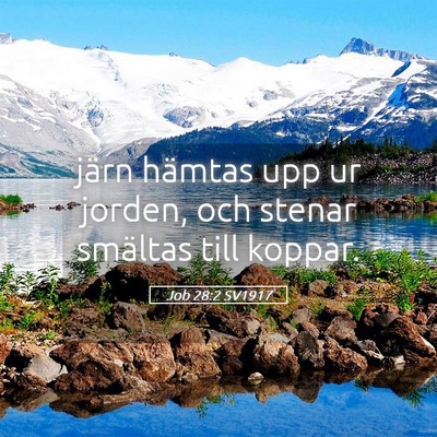 Picture 05 - Job 28:2 SV1917 - järn hämtas upp ur jorden, och stenar smältas - Bible Verse Picture