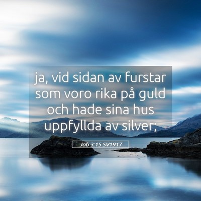 Picture 05 - Job 3:15 SV1917 - ja, vid sidan av furstar som voro rika på guld - Bible Verse Picture