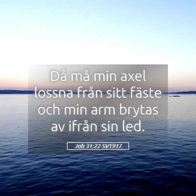 Picture 05 - Job 31:22 SV1917 - Då må min axel lossna från sitt fäste och min - Bible Verse Picture