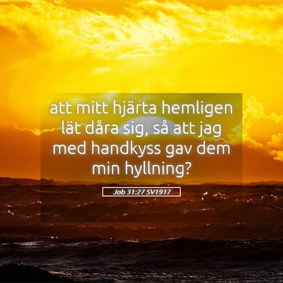 Picture 05 - Job 31:27 SV1917 - att mitt hjärta hemligen lät dåra sig, så att - Bible Verse Picture
