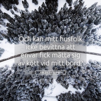 Picture 05 - Job 31:31 SV1917 - Och kan mitt husfolk icke bevittna att envar fick - Bible Verse Picture