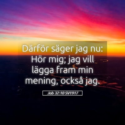 Picture 05 - Job 32:10 SV1917 - Därför säger jag nu: Hör mig; jag vill lägga - Bible Verse Picture