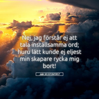 Picture 05 - Job 32:22 SV1917 - Nej, jag förstår ej att tala inställsamma ord; - Bible Verse Picture