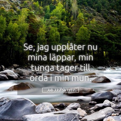 Picture 05 - Job 33:2 SV1917 - Se, jag upplåter nu mina läppar, min tunga - Bible Verse Picture