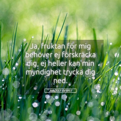 Picture 05 - Job 33:7 SV1917 - Ja, fruktan för mig behöver ej förskräcka - Bible Verse Picture