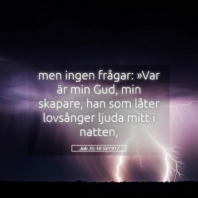 Picture 05 - Job 35:10 SV1917 - men ingen frågar: »Var är min Gud, min - Bible Verse Picture