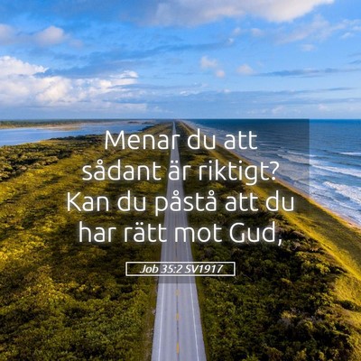 Picture 05 - Job 35:2 SV1917 - Menar du att sådant är riktigt? Kan du påstå - Bible Verse Picture