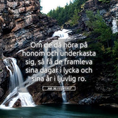 Picture 05 - Job 36:11 SV1917 - Om de då höra på honom och underkasta sig, så - Bible Verse Picture