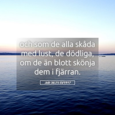 Picture 05 - Job 36:25 SV1917 - och som de alla skåda med lust, de dödliga, om - Bible Verse Picture
