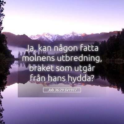 Picture 05 - Job 36:29 SV1917 - Ja, kan någon fatta molnens utbredning, braket - Bible Verse Picture