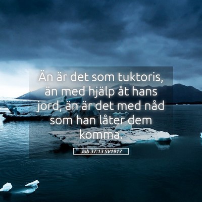 Picture 05 - Job 37:13 SV1917 - Än är det som tuktoris, än med hjälp åt hans - Bible Verse Picture