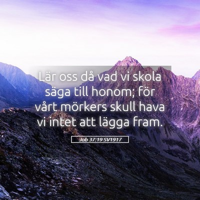Picture 05 - Job 37:19 SV1917 - Lär oss då vad vi skola säga till honom; för - Bible Verse Picture