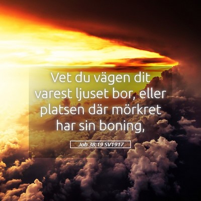 Picture 05 - Job 38:19 SV1917 - Vet du vägen dit varest ljuset bor, eller - Bible Verse Picture