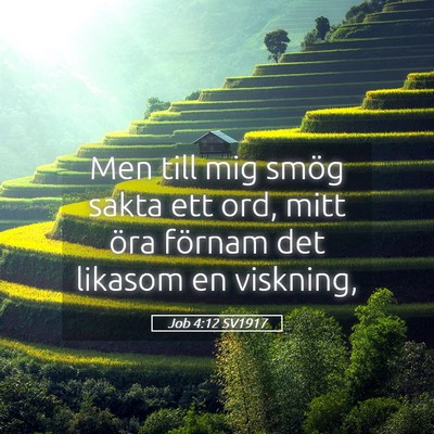 Picture 05 - Job 4:12 SV1917 - Men till mig smög sakta ett ord, mitt öra - Bible Verse Picture