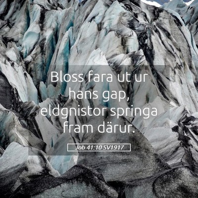Picture 05 - Job 41:10 SV1917 - Bloss fara ut ur hans gap, eldgnistor springa - Bible Verse Picture