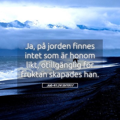Picture 05 - Job 41:24 SV1917 - Ja, på jorden finnes intet som är honom likt, - Bible Verse Picture