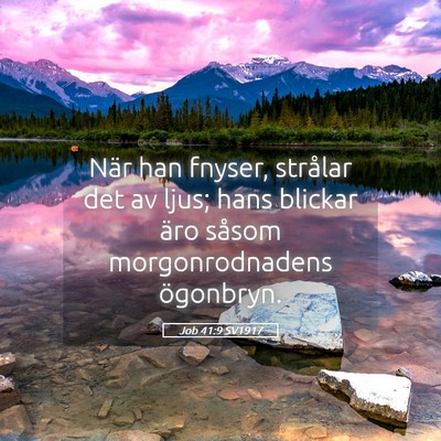 Picture 05 - Job 41:9 SV1917 - När han fnyser, strålar det av ljus; hans - Bible Verse Picture