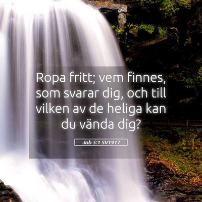 Picture 05 - Job 5:1 SV1917 - Ropa fritt; vem finnes, som svarar dig, och till - Bible Verse Picture