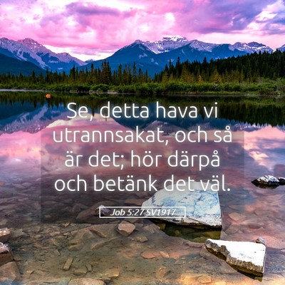 Picture 05 - Job 5:27 SV1917 - Se, detta hava vi utrannsakat, och så är det; - Bible Verse Picture