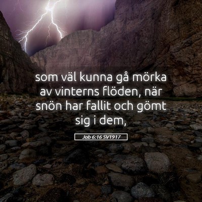Picture 05 - Job 6:16 SV1917 - som väl kunna gå mörka av vinterns flöden, - Bible Verse Picture
