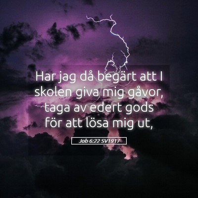 Picture 05 - Job 6:22 SV1917 - Har jag då begärt att I skolen giva mig gåvor, - Bible Verse Picture