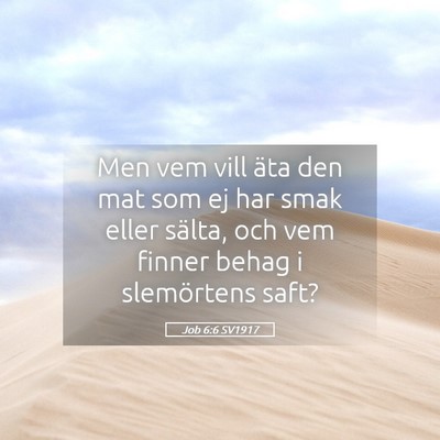 Picture 05 - Job 6:6 SV1917 - Men vem vill äta den mat som ej har smak eller - Bible Verse Picture
