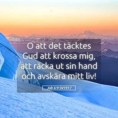 Picture 05 - Job 6:9 SV1917 - O att det täcktes Gud att krossa mig, att räcka - Bible Verse Picture