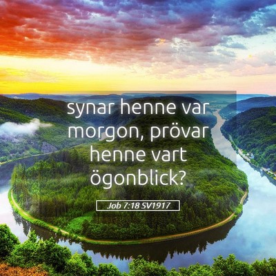Picture 05 - Job 7:18 SV1917 - synar henne var morgon, prövar henne vart - Bible Verse Picture