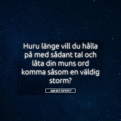 Picture 05 - Job 8:2 SV1917 - Huru länge vill du hålla på med sådant tal - Bible Verse Picture