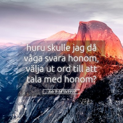 Picture 05 - Job 9:14 SV1917 - huru skulle jag då våga svara honom, välja ut - Bible Verse Picture