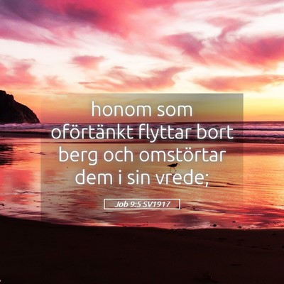 Picture 05 - Job 9:5 SV1917 - honom som oförtänkt flyttar bort berg och - Bible Verse Picture