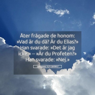 Picture 05 - Johannes 1:21 SV1917 - Åter frågade de honom: »Vad är du då? Är du - Bible Verse Picture