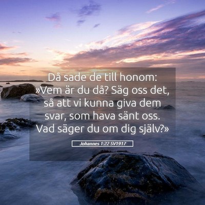 Picture 05 - Johannes 1:22 SV1917 - Då sade de till honom: »Vem är du då? Säg - Bible Verse Picture