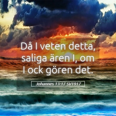 Picture 05 - Johannes 13:17 SV1917 - Då I veten detta, saliga ären I, om I ock - Bible Verse Picture