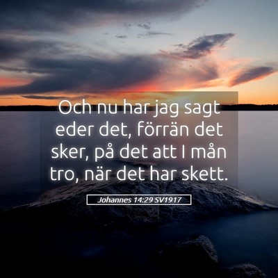 Picture 05 - Johannes 14:29 SV1917 - Och nu har jag sagt eder det, förrän det sker, - Bible Verse Picture