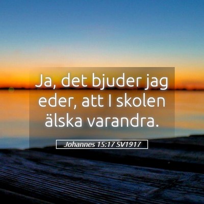 Picture 05 - Johannes 15:17 SV1917 - Ja, det bjuder jag eder, att I skolen älska - Bible Verse Picture