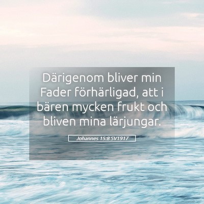 Picture 05 - Johannes 15:8 SV1917 - Därigenom bliver min Fader förhärligad, att i - Bible Verse Picture