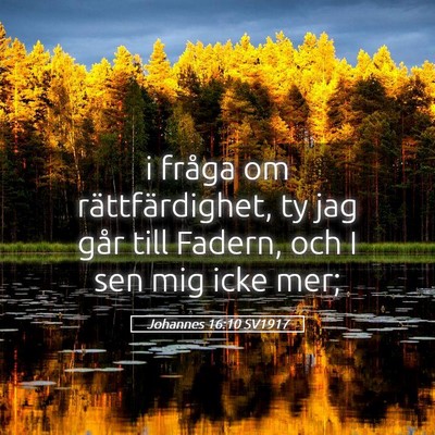 Picture 05 - Johannes 16:10 SV1917 - i fråga om rättfärdighet, ty jag går till - Bible Verse Picture
