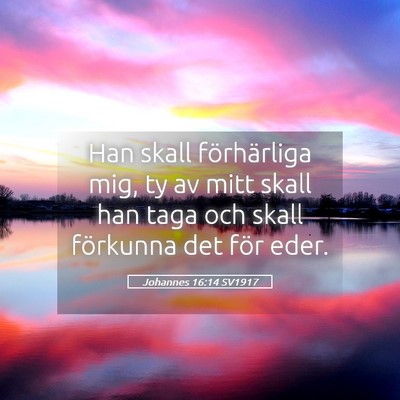 Picture 05 - Johannes 16:14 SV1917 - Han skall förhärliga mig, ty av mitt skall han - Bible Verse Picture