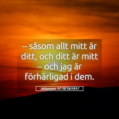 Picture 05 - Johannes 17:10 SV1917 - -- såsom allt mitt är ditt, och ditt är mitt - Bible Verse Picture