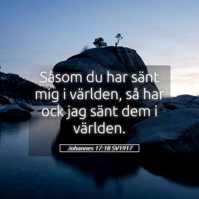 Picture 05 - Johannes 17:18 SV1917 - Såsom du har sänt mig i världen, så har ock - Bible Verse Picture