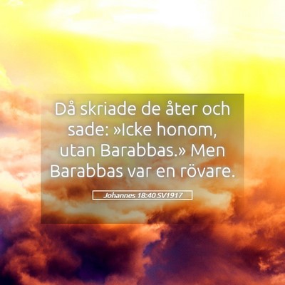 Picture 05 - Johannes 18:40 SV1917 - Då skriade de åter och sade: »Icke honom, utan - Bible Verse Picture